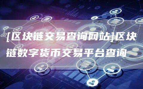 [区块链交易查询网站]区块链数字货币交易平台查询-第1张图片-欧意下载
